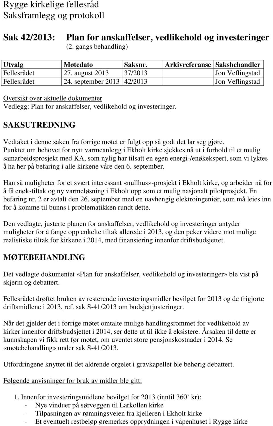 september 2013 42/2013 Jon Veflingstad Oversikt over aktuelle dokumenter Vedlegg: Plan for anskaffelser, vedlikehold og investeringer.