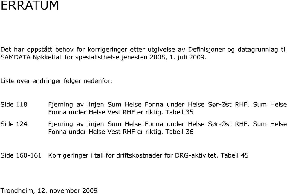 Liste over endringer følger nedenfor: Side 118 Side 124 Fjerning av linjen Sum Helse Fonna under Helse Sør-Øst RHF.