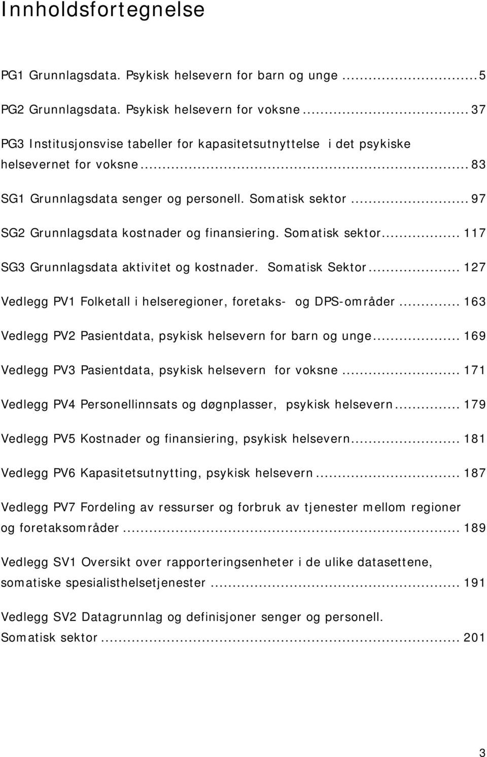 .. 97 SG2 Grunnlagsdata kostnader og finansiering. Somatisk sektor... 117 SG3 Grunnlagsdata aktivitet og kostnader. Somatisk Sektor.