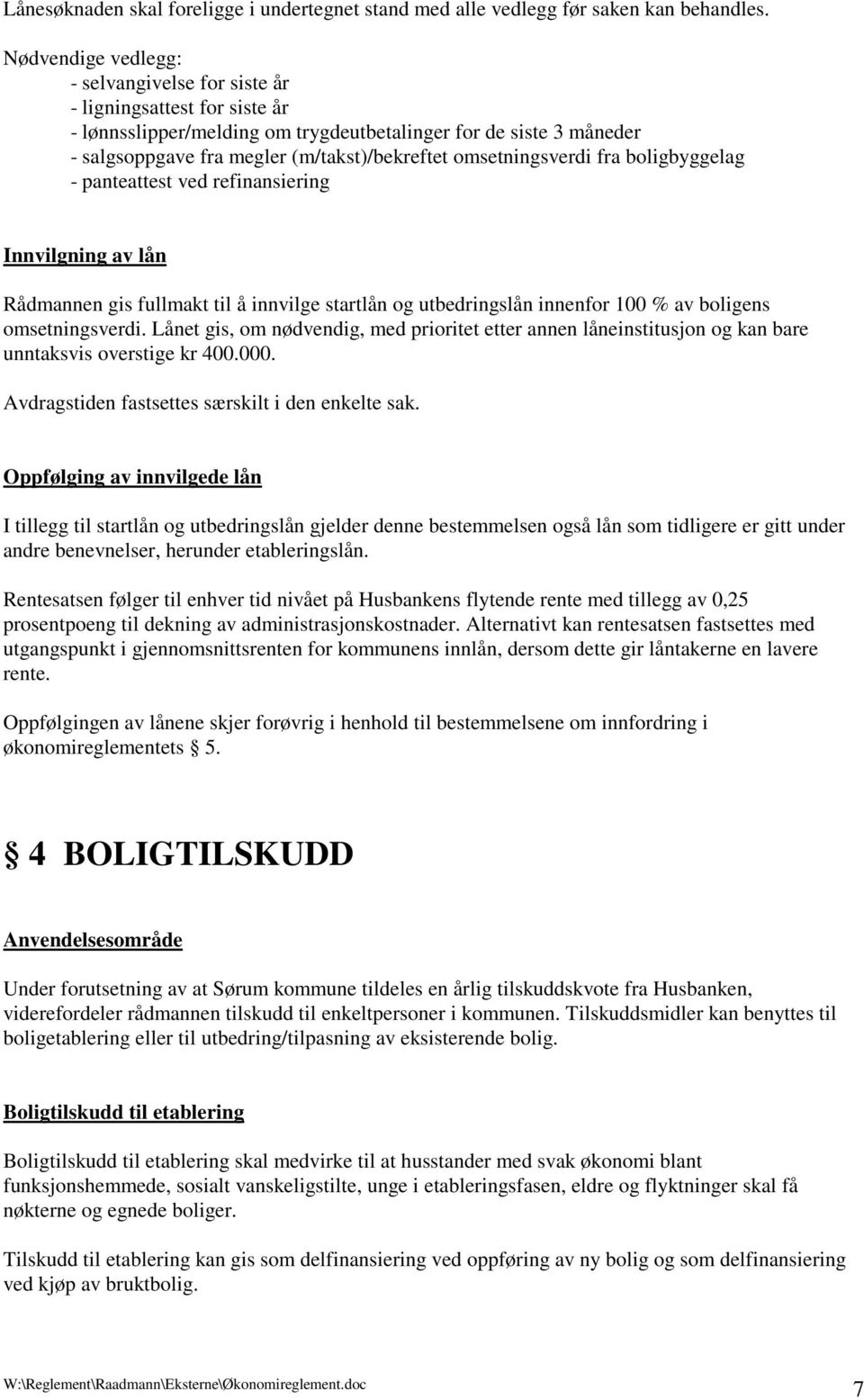 omsetningsverdi fra boligbyggelag - panteattest ved refinansiering Innvilgning av lån Rådmannen gis fullmakt til å innvilge startlån og utbedringslån innenfor 100 % av boligens omsetningsverdi.