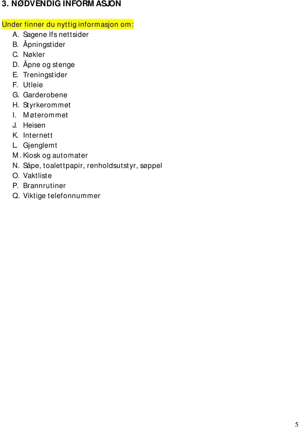 Styrkerommet I. Møterommet J. Heisen K. Internett L. Gjenglemt M. Kiosk og automater N.