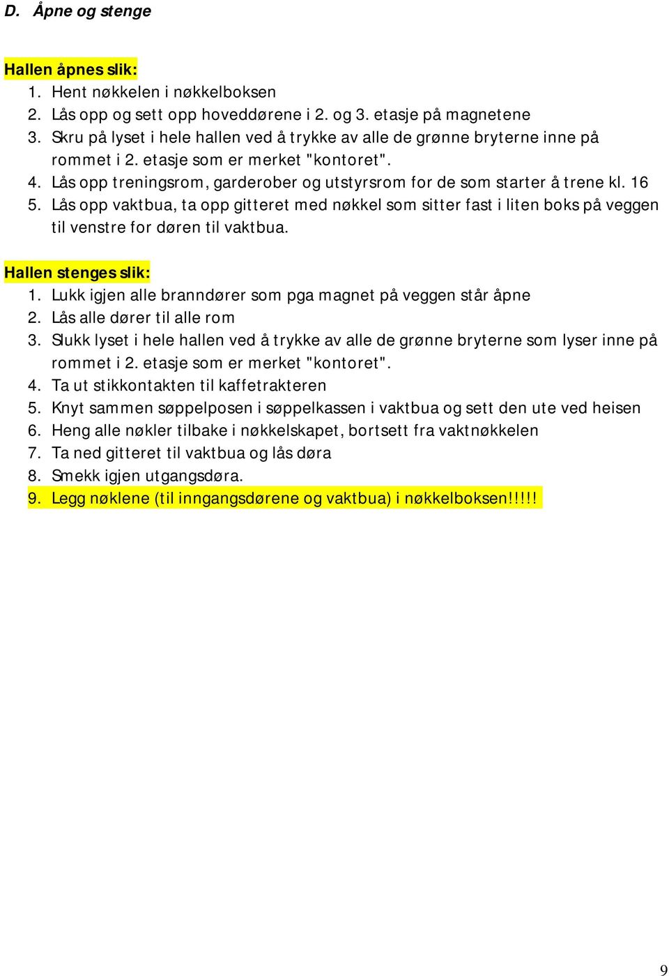 16 5. Lås opp vaktbua, ta opp gitteret med nøkkel som sitter fast i liten boks på veggen til venstre for døren til vaktbua. Hallen stenges slik: 1.