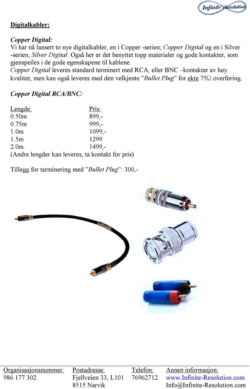Copper Digital leveres standard terminert med RCA, eller BNC kontakter av høy kvalitet, men kan også leveres med den velkjente Bullet Plug