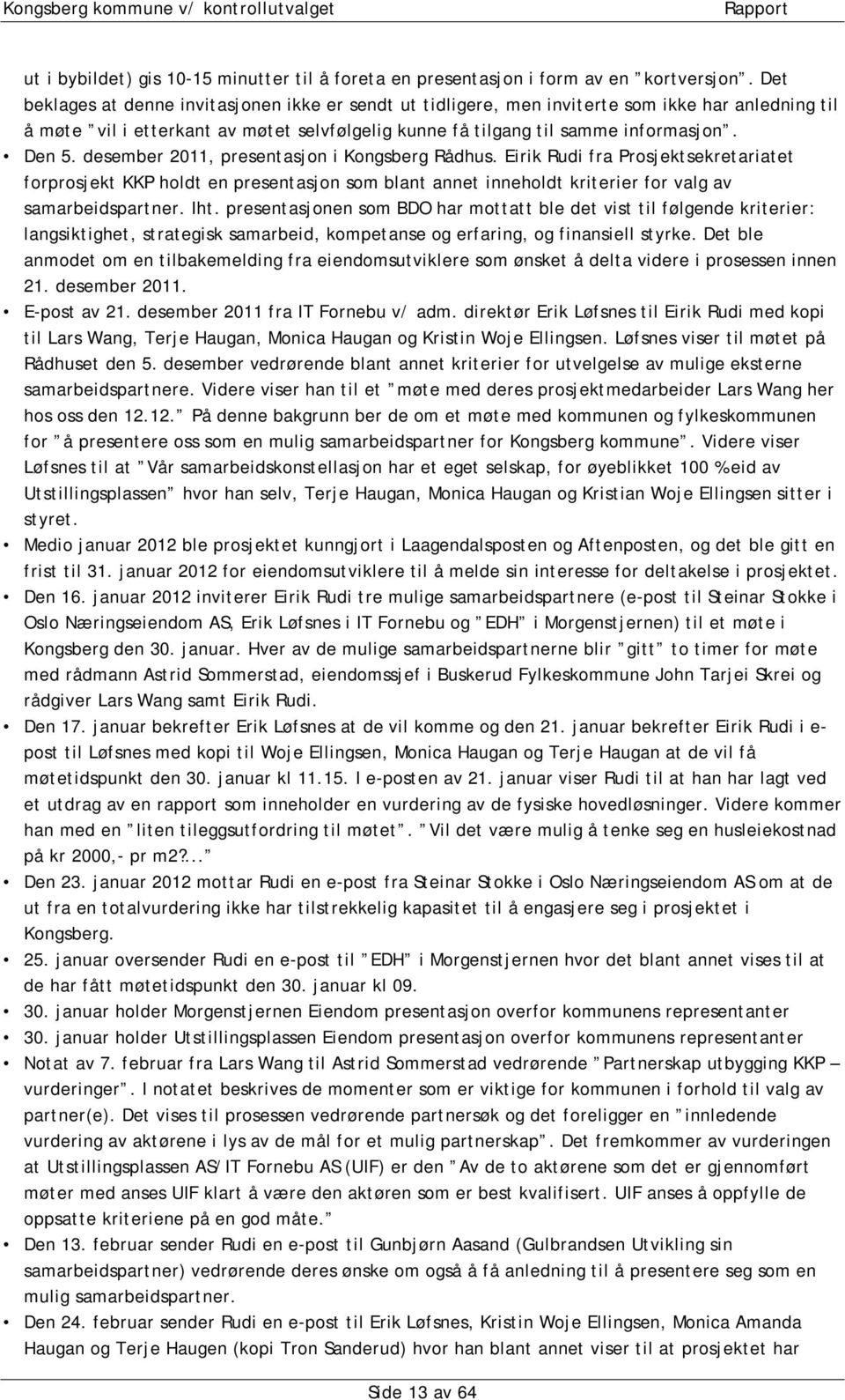 desember 2011, presentasjon i Kongsberg Rådhus. Eirik Rudi fra Prosjektsekretariatet forprosjekt KKP holdt en presentasjon som blant annet inneholdt kriterier for valg av samarbeidspartner. Iht.