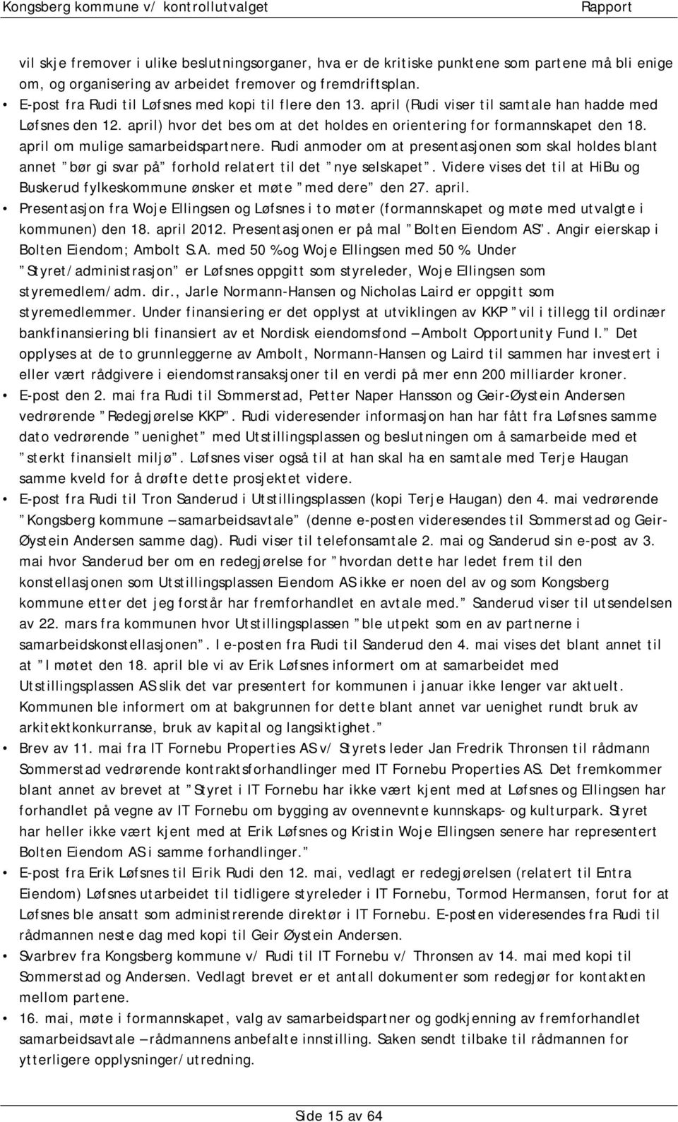 april om mulige samarbeidspartnere. Rudi anmoder om at presentasjonen som skal holdes blant annet bør gi svar på forhold relatert til det nye selskapet.