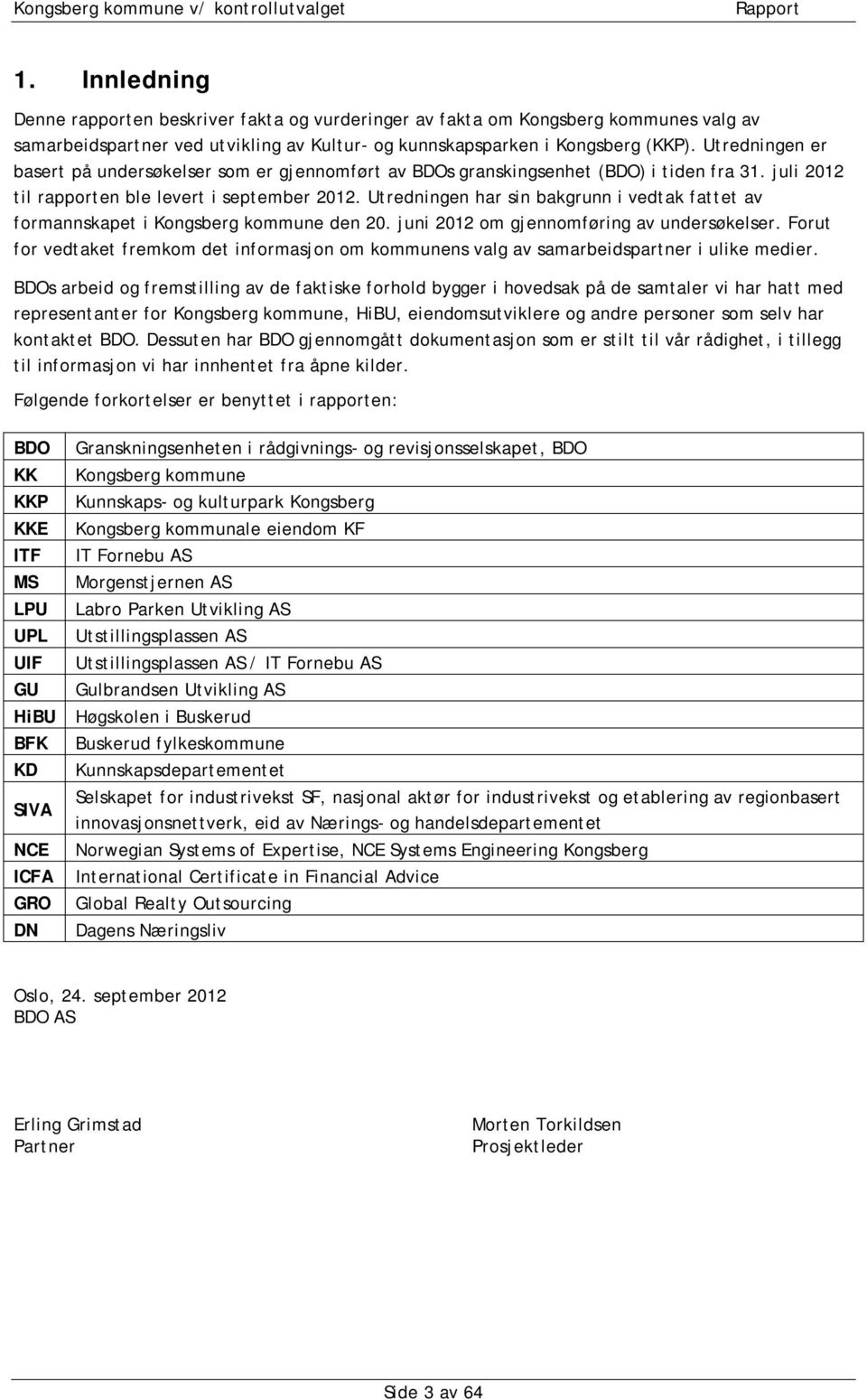 Utredningen har sin bakgrunn i vedtak fattet av formannskapet i Kongsberg kommune den 20. juni 2012 om gjennomføring av undersøkelser.