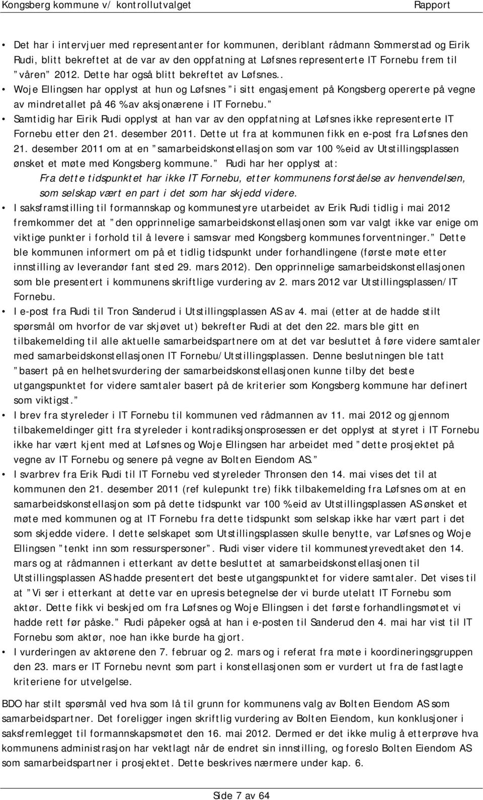 Samtidig har Eirik Rudi opplyst at han var av den oppfatning at Løfsnes ikke representerte IT Fornebu etter den 21. desember 2011. Dette ut fra at kommunen fikk en e-post fra Løfsnes den 21.