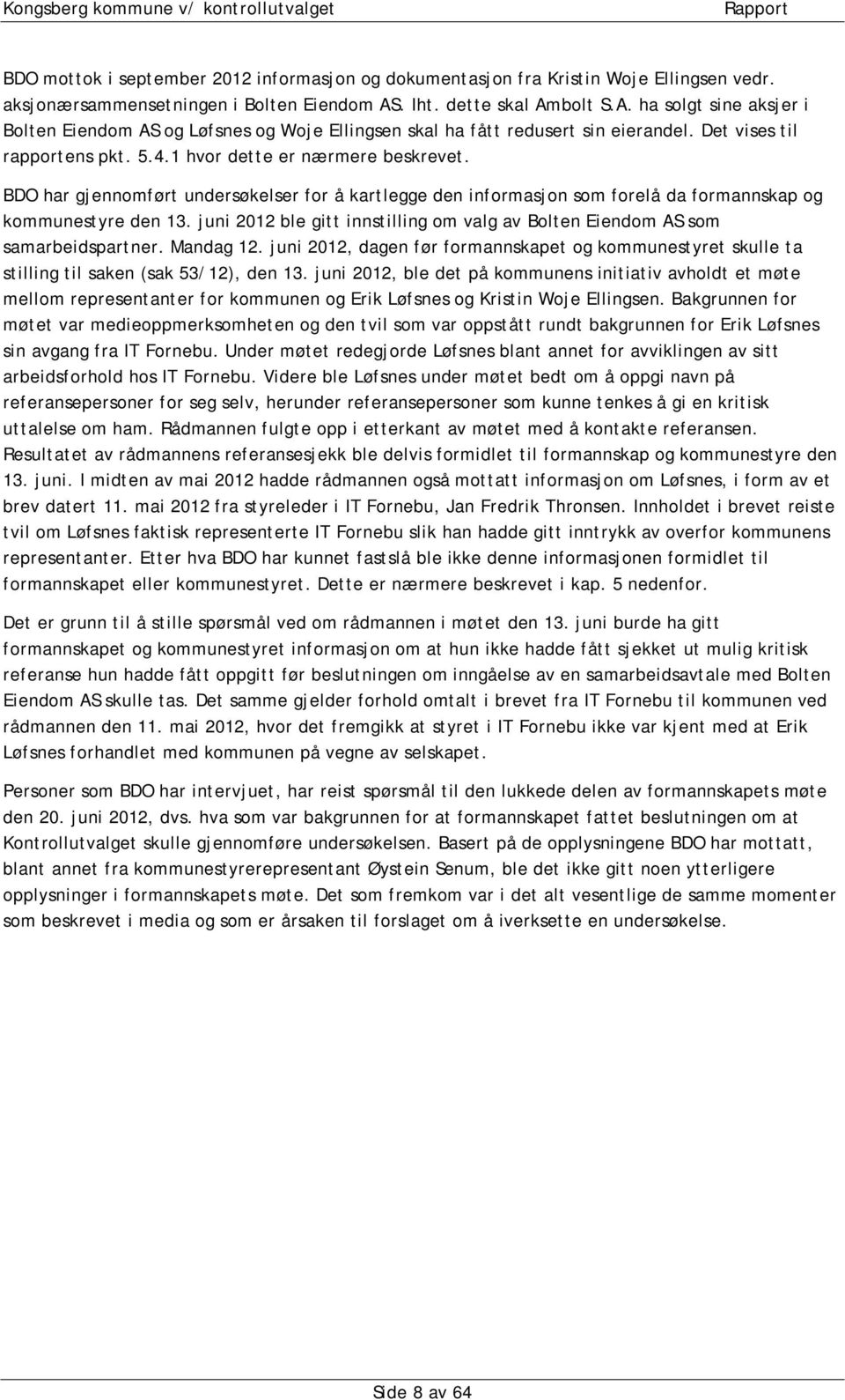 1 hvor dette er nærmere beskrevet. BDO har gjennomført undersøkelser for å kartlegge den informasjon som forelå da formannskap og kommunestyre den 13.