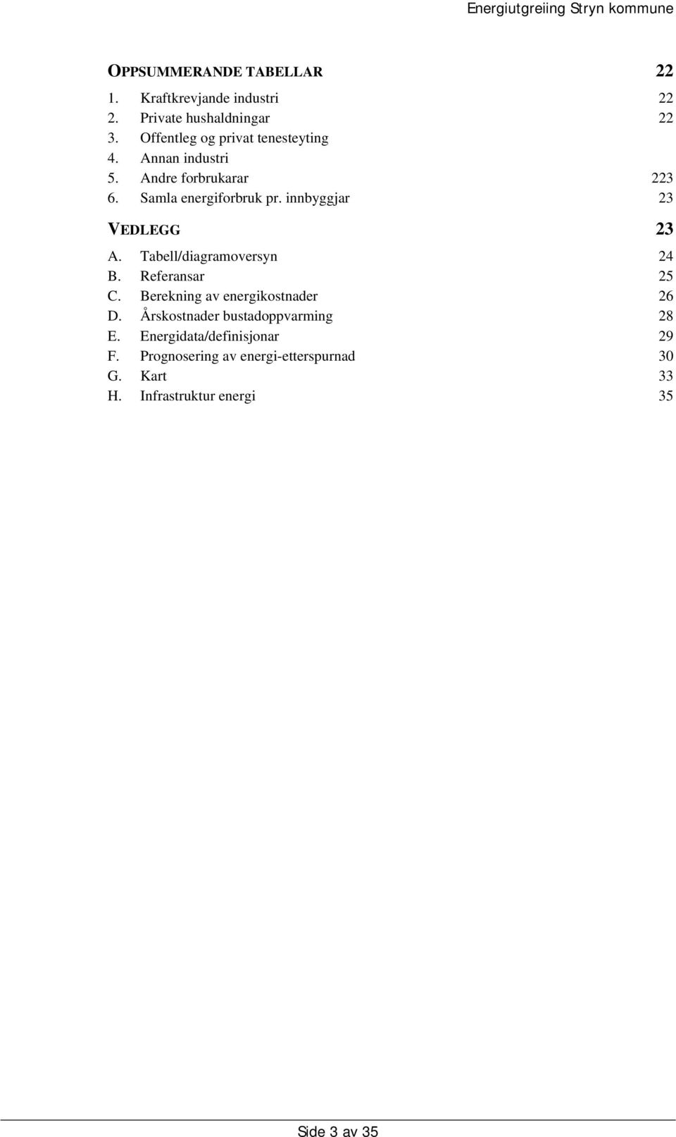 innbyggjar 23 VEDLEGG 23 A. Tabell/diagramoversyn 24 B. Referansar 25 C. Berekning av energikostnader 26 D.