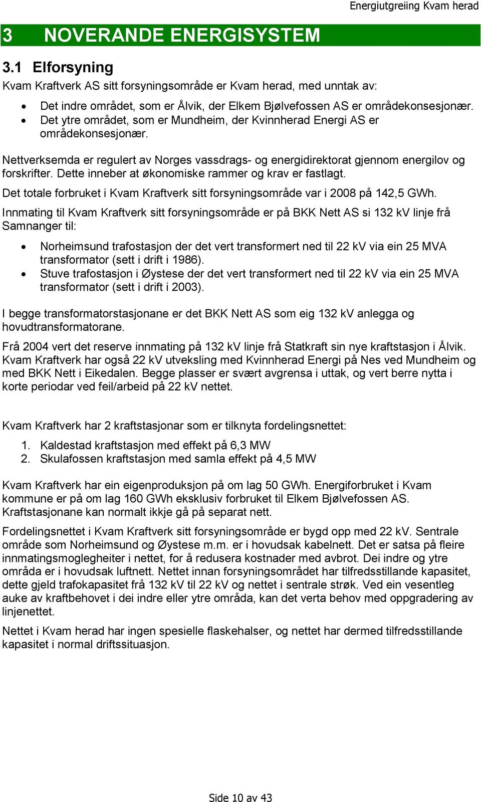 Dette inneber at økonomiske rammer og krav er fastlagt. Det totale forbruket i Kvam Kraftverk sitt forsyningsområde var i 2008 på 142,5 GWh.