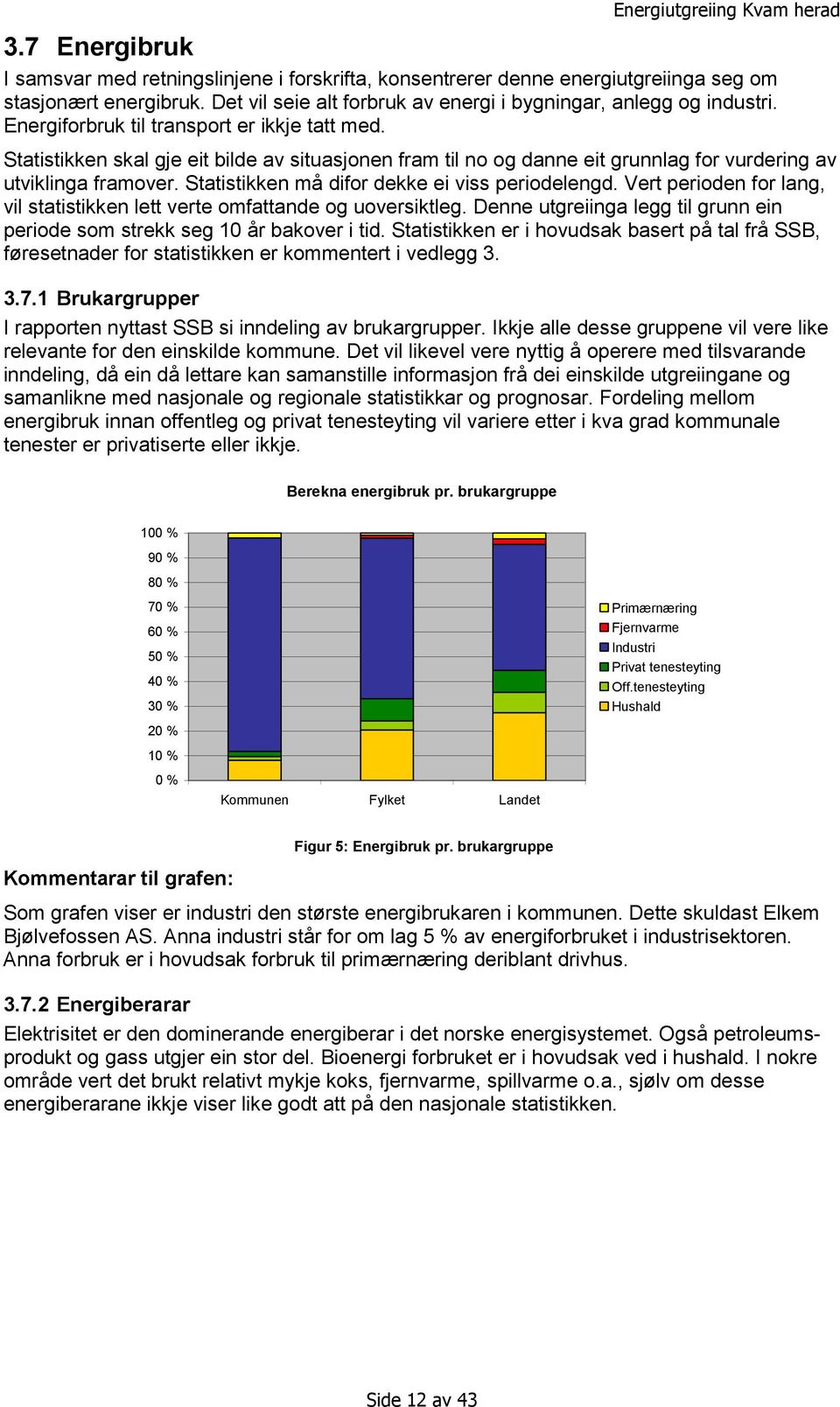 Statistikken må difor dekke ei viss periodelengd. Vert perioden for lang, vil statistikken lett verte omfattande og uoversiktleg.