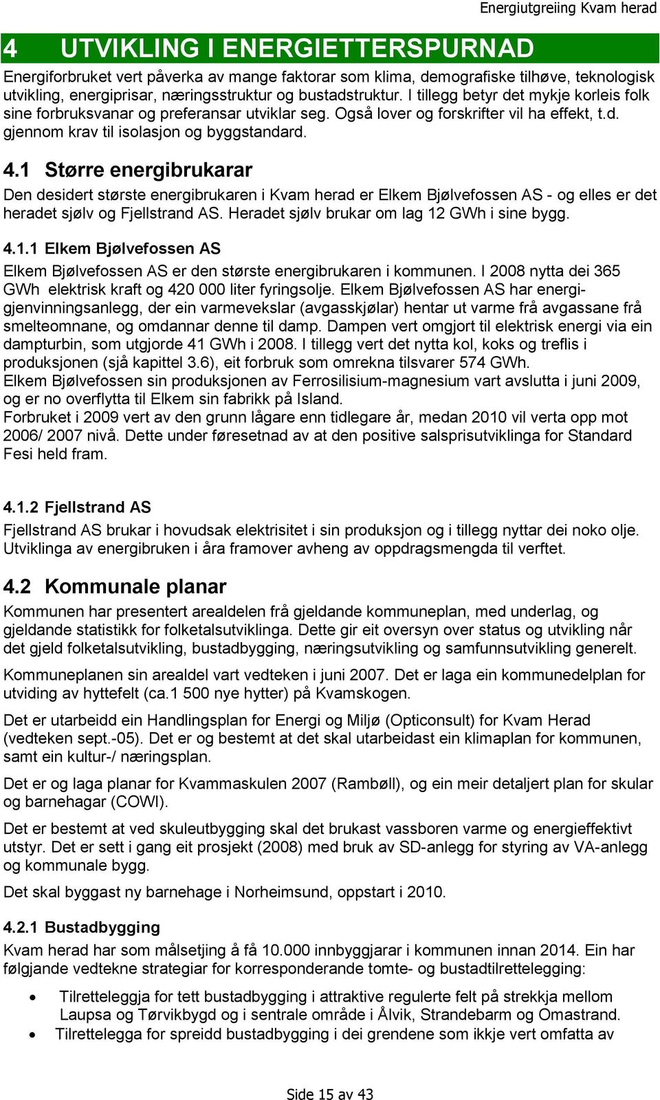 1 Større energibrukarar Den desidert største energibrukaren i Kvam herad er Elkem Bjølvefossen AS - og elles er det heradet sjølv og Fjellstrand AS. Heradet sjølv brukar om lag 12 GWh i sine bygg. 4.