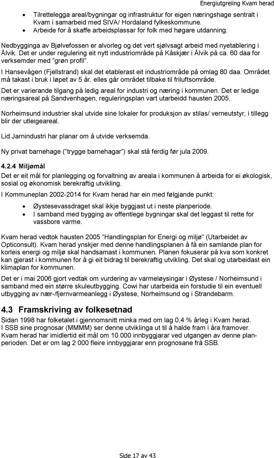 60 daa for verksemder med grøn profil. I Hansevågen (Fjellstrand) skal det etablerast eit industriområde på omlag 80 daa.