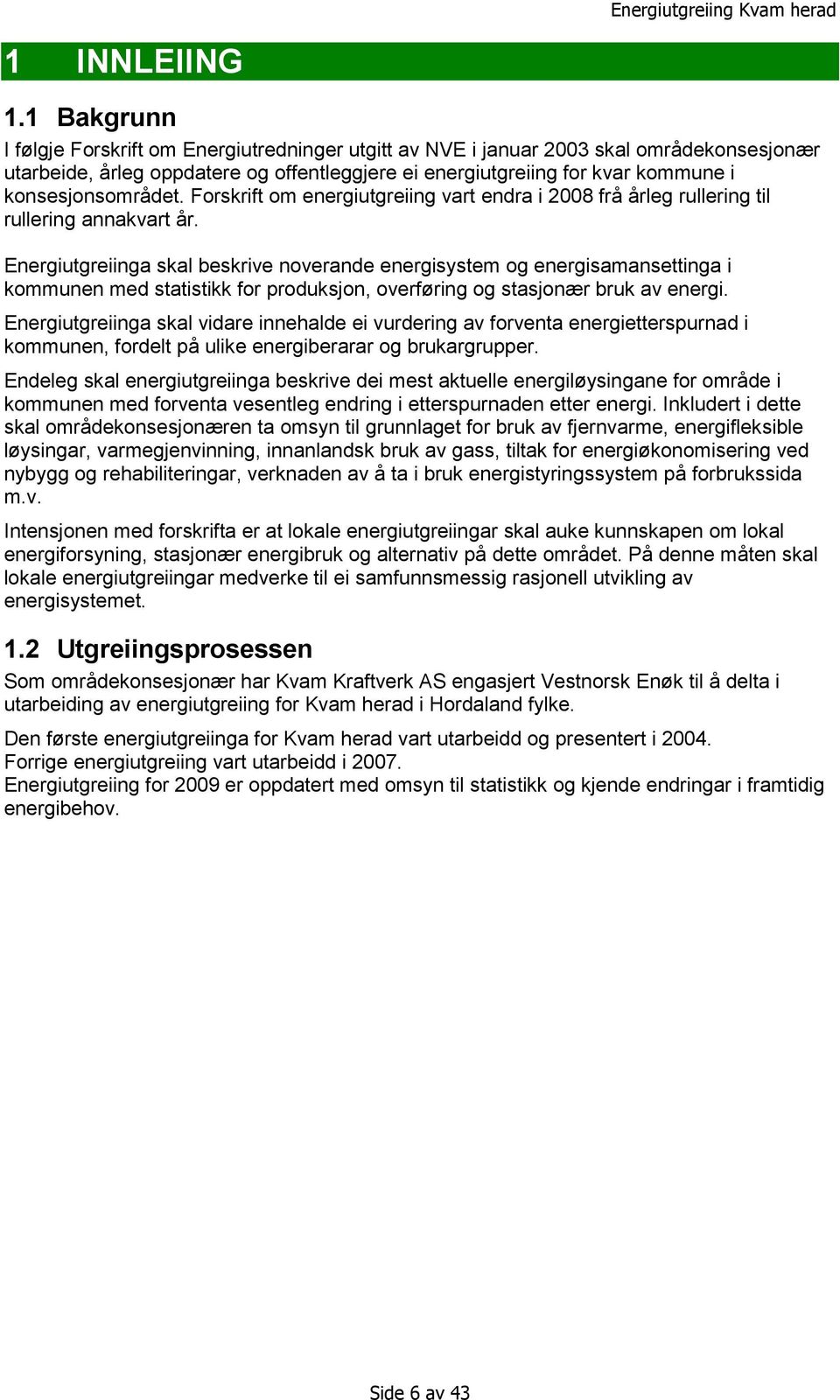 konsesjonsområdet. Forskrift om energiutgreiing vart endra i 2008 frå årleg rullering til rullering annakvart år.