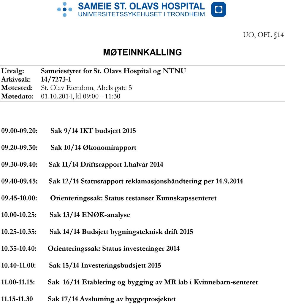 00: Orienteringssak: Status restanser Kunnskapssenteret 10.00-10.25: Sak 13/14 ENØK-analyse 10.25-10.35: Sak 14/14 Budsjett bygningsteknisk drift 2015 10.35-10.