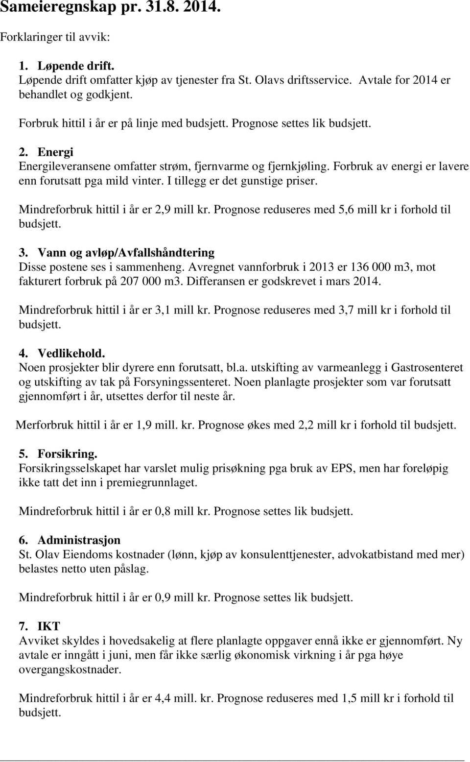 Forbruk av energi er lavere enn forutsatt pga mild vinter. I tillegg er det gunstige priser. Mindreforbruk hittil i år er 2,9 mill kr. Prognose reduseres med 5,6 mill kr i forhold til budsjett. 3.