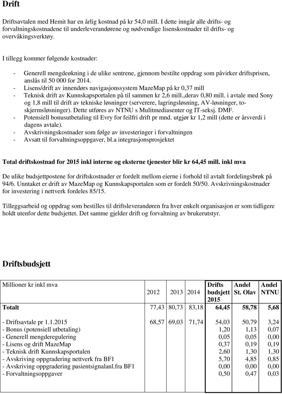 I tillegg kommer følgende kostnader: - Generell mengdeøkning i de ulike sentrene, gjennom bestilte oppdrag som påvirker driftsprisen, anslås til 50 000 for 2014.