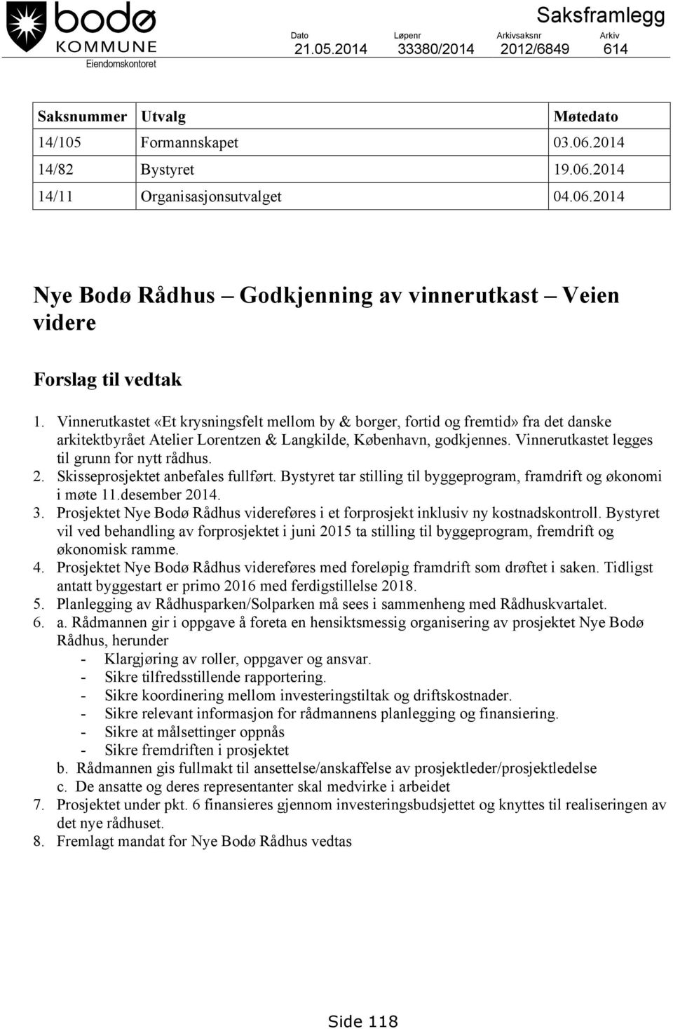 Vinnerutkastet legges til grunn for nytt rådhus.. Skisseprosjektet anbefales fullført. Bystyret tar stilling til byggeprogram, framdrift og økonomi i møte.desember 04. 3.