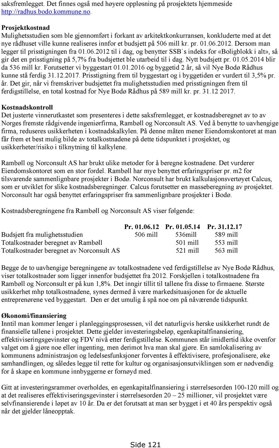 mill kr. pr. 0.0.0. Dersom man legger til prisstigningen fra 0.0.0 til i dag, og benytter SSB`s indeks for «Boligblokk i alt», så gir det en prisstigning på 5,7% fra budsjettet ble utarbeid til i dag.