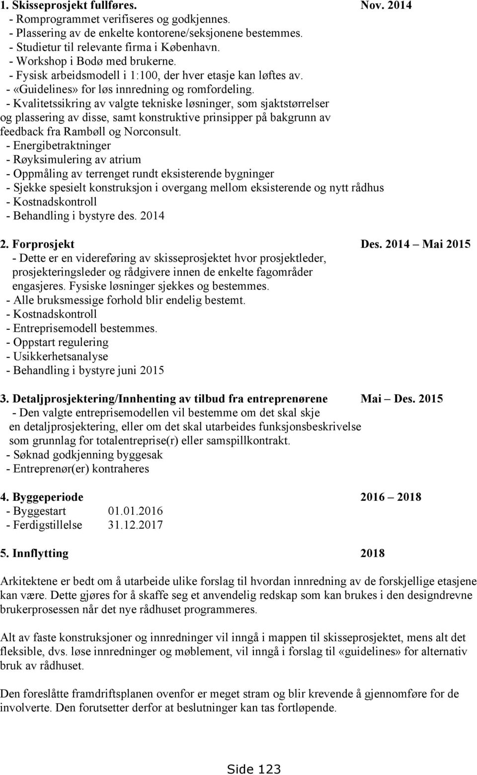 - Kvalitetssikring av valgte tekniske løsninger, som sjaktstørrelser og plassering av disse, samt konstruktive prinsipper på bakgrunn av feedback fra Rambøll og Norconsult.