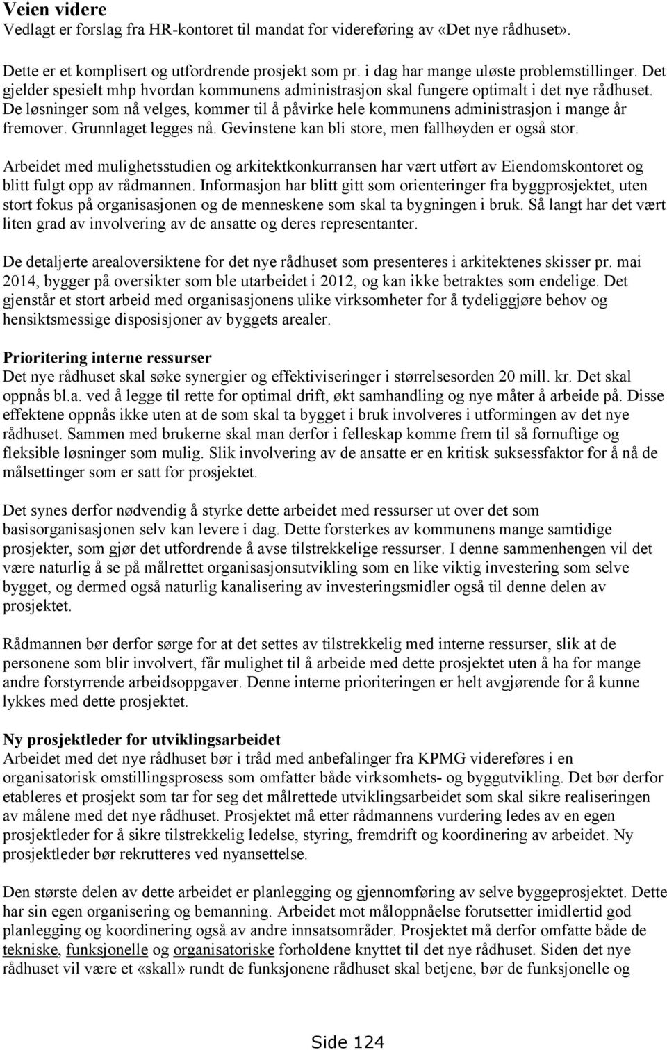 Grunnlaget legges nå. Gevinstene kan bli store, men fallhøyden er også stor. Arbeidet med mulighetsstudien og arkitektkonkurransen har vært utført av Eiendomskontoret og blitt fulgt opp av rådmannen.