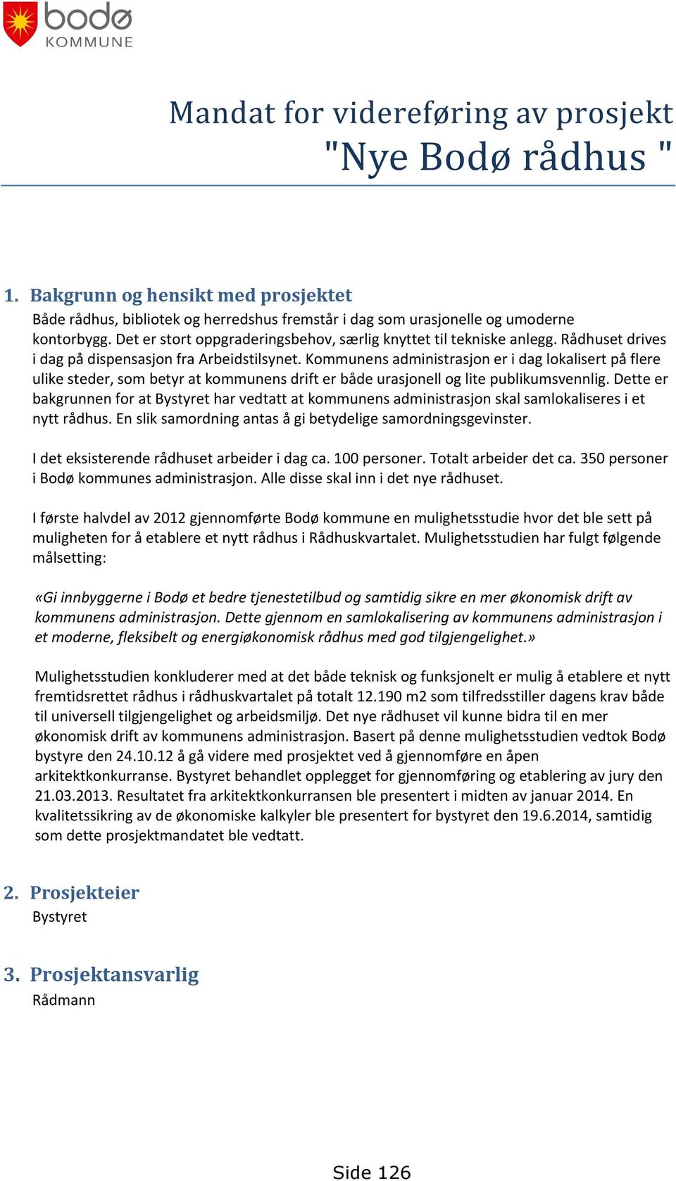 Kommunens administrasjon er i dag lokalisert på flere ulike steder, som betyr at kommunens drift er både urasjonell og lite publikumsvennlig.