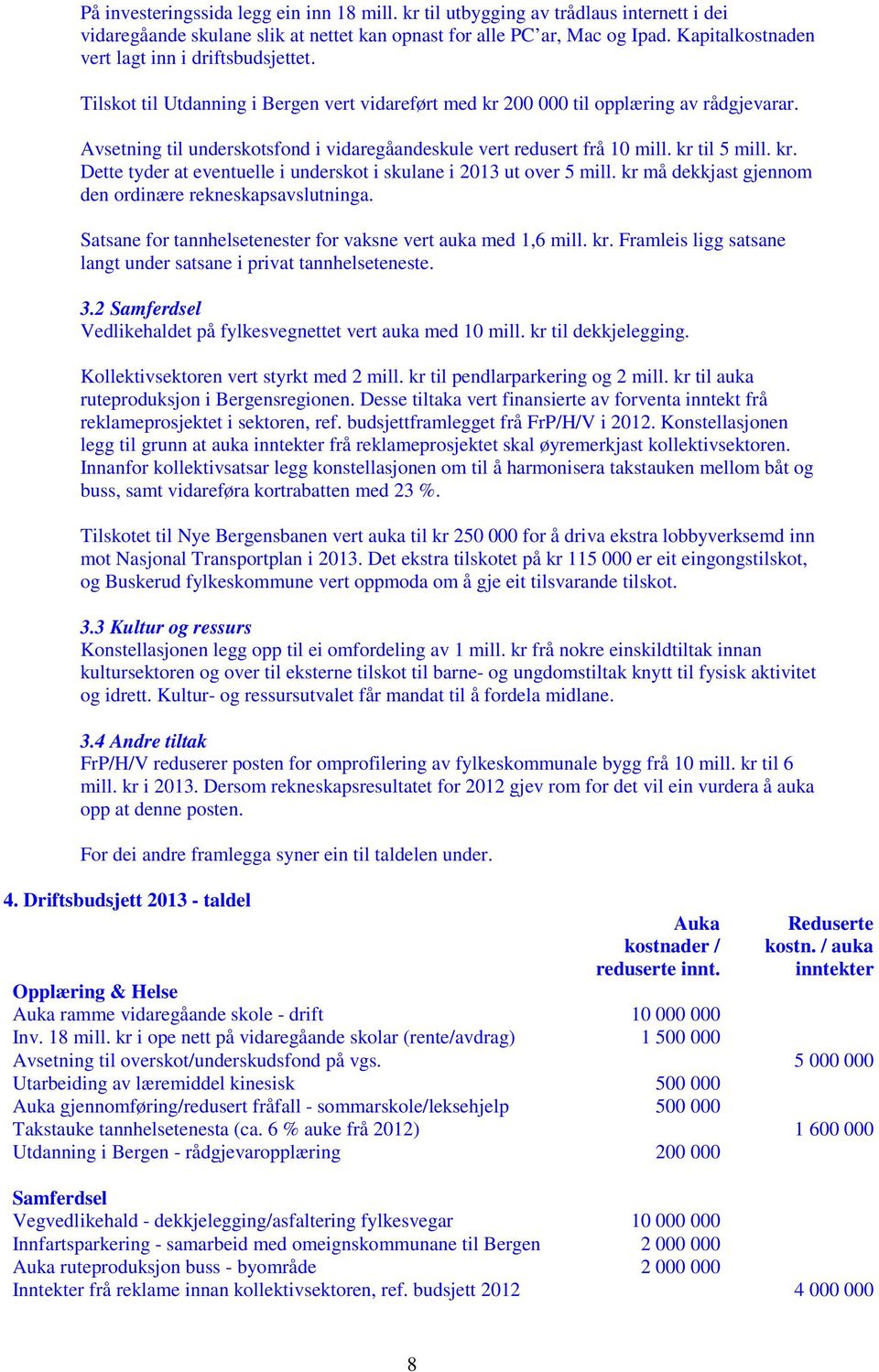 Avsetning til underskotsfond i vidaregåandeskule vert redusert frå 10 mill. kr til 5 mill. kr. Dette tyder at eventuelle i underskot i skulane i 2013 ut over 5 mill.