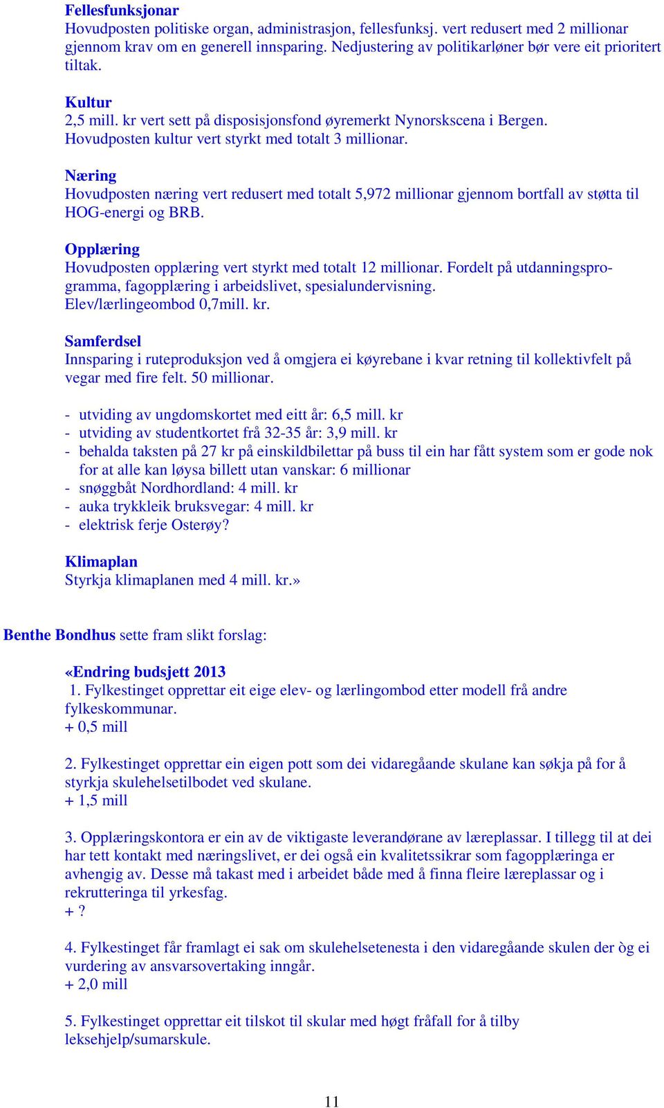 Næring Hovudposten næring vert redusert med totalt 5,972 millionar gjennom bortfall av støtta til HOG-energi og BRB. Opplæring Hovudposten opplæring vert styrkt med totalt 12 millionar.