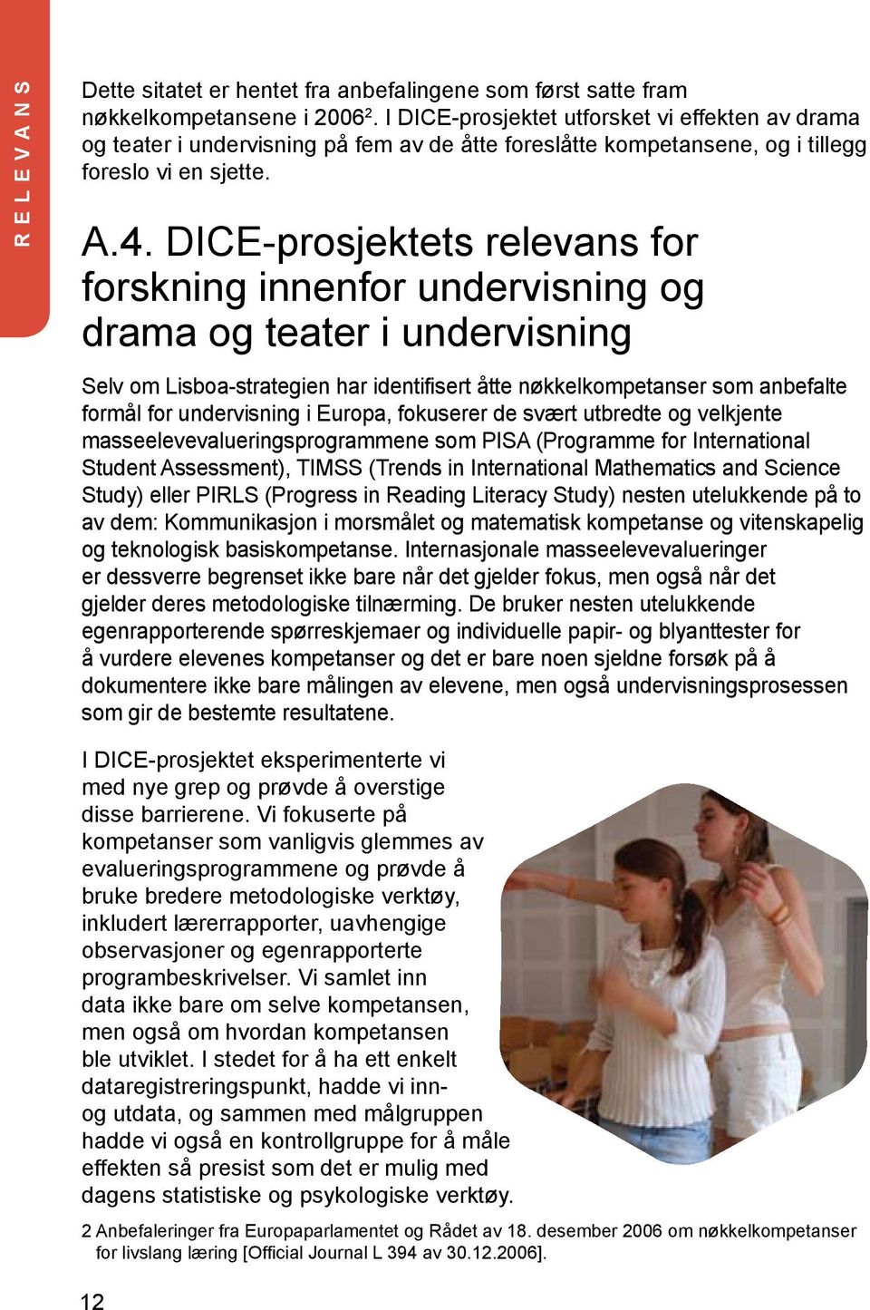 DICE-prosjektets relevans for forskning innenfor undervisning og drama og teater i undervisning Selv om Lisboa-strategien har identifisert åtte nøkkelkompetanser som anbefalte formål for undervisning