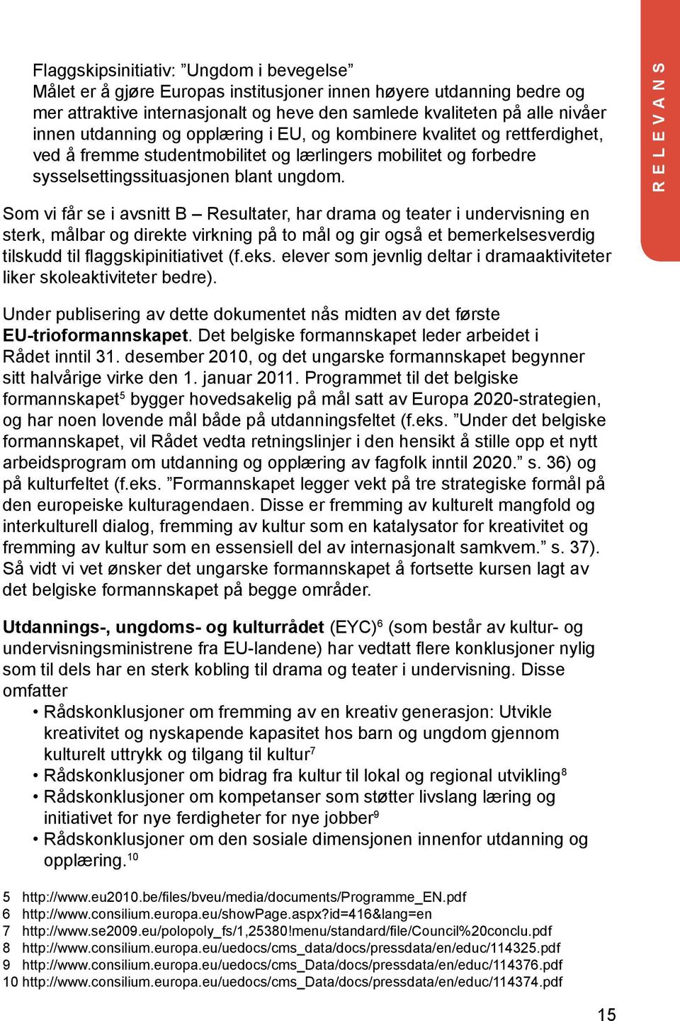 Relevans Som vi får se i avsnitt B Resultater, har drama og teater i undervisning en sterk, målbar og direkte virkning på to mål og gir også et bemerkelsesverdig tilskudd til flaggskipinitiativet (f.