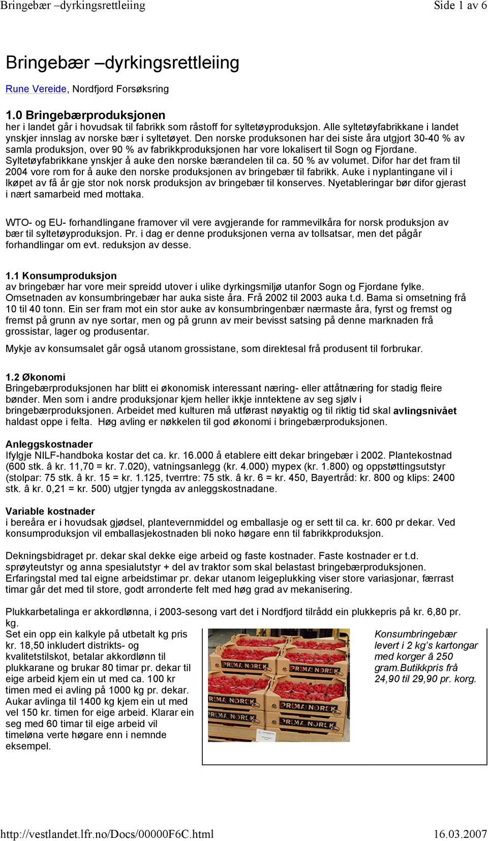 Den norske produksonen har dei siste åra utgjort 30-40 % av samla produksjon, over 90 % av fabrikkproduksjonen har vore lokalisert til Sogn og Fjordane.