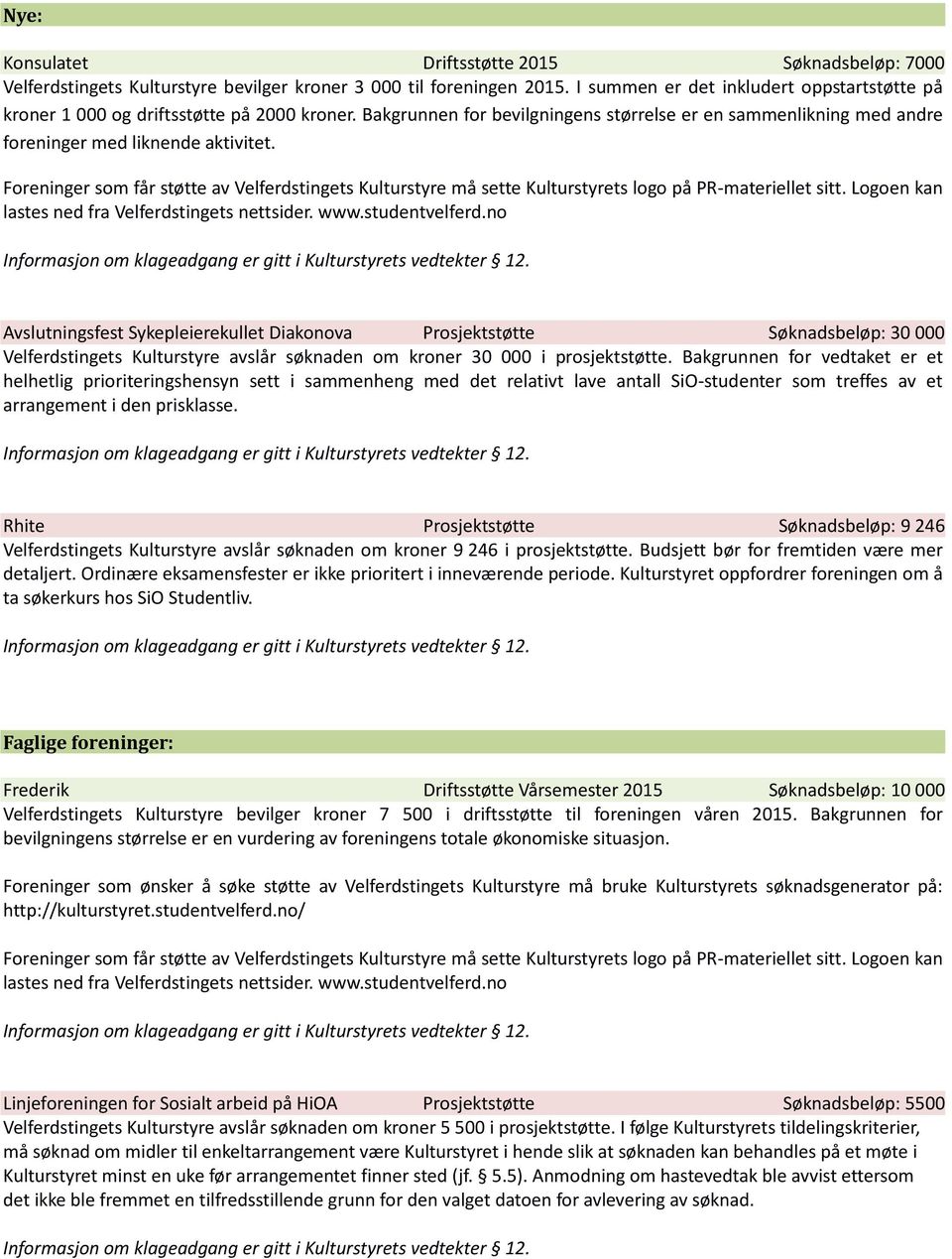 Avslutningsfest Sykepleierekullet Diakonova Prosjektstøtte Søknadsbeløp: 30 000 Velferdstingets Kulturstyre avslår søknaden om kroner 30 000 i prosjektstøtte.