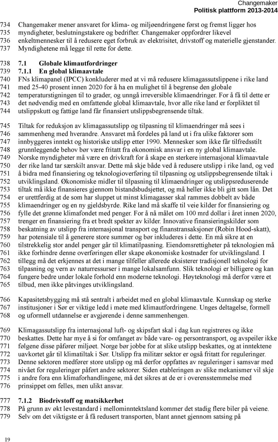 Changemaker oppfordrer likevel enkeltmennesker til å redusere eget forbruk av elektrisitet, drivstoff og materielle gjenstander. Myndighetene må legge til rette for dette. 7.