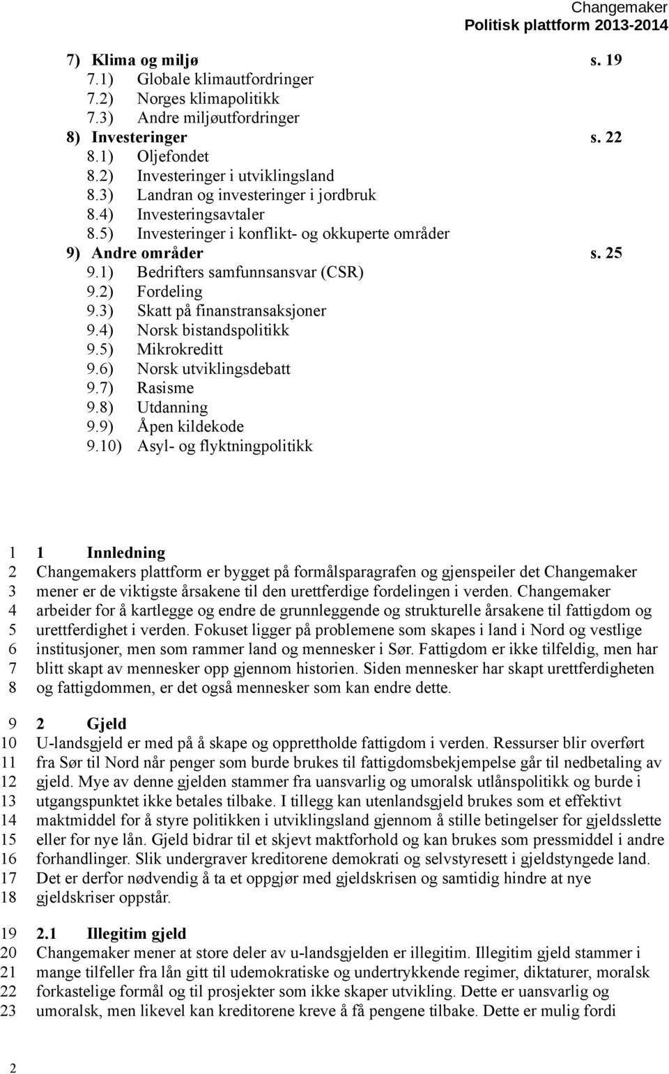 3) Skatt på finanstransaksjoner 9.4) Norsk bistandspolitikk 9.5) Mikrokreditt 9.6) Norsk utviklingsdebatt 9.7) Rasisme 9.8) Utdanning 9.9) Åpen kildekode 9.