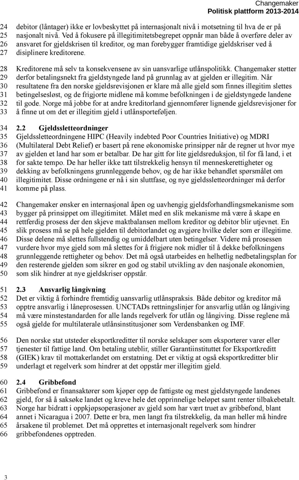 Ved å fokusere på illegitimitetsbegrepet oppnår man både å overføre deler av ansvaret for gjeldskrisen til kreditor, og man forebygger framtidige gjeldskriser ved å disiplinere kreditorene.