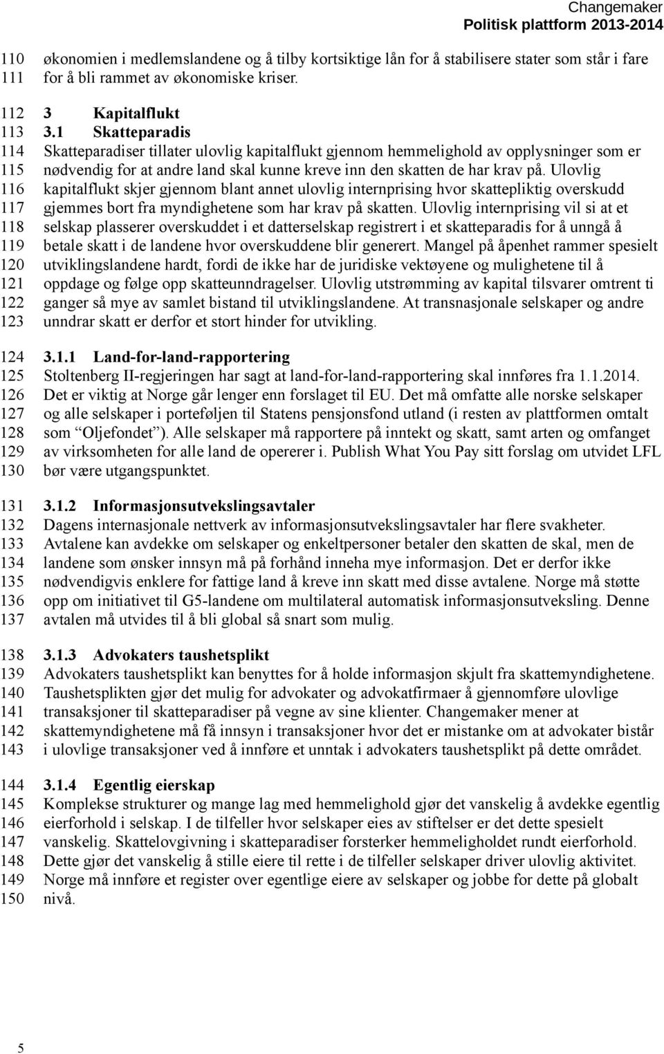 1 Skatteparadis Skatteparadiser tillater ulovlig kapitalflukt gjennom hemmelighold av opplysninger som er nødvendig for at andre land skal kunne kreve inn den skatten de har krav på.