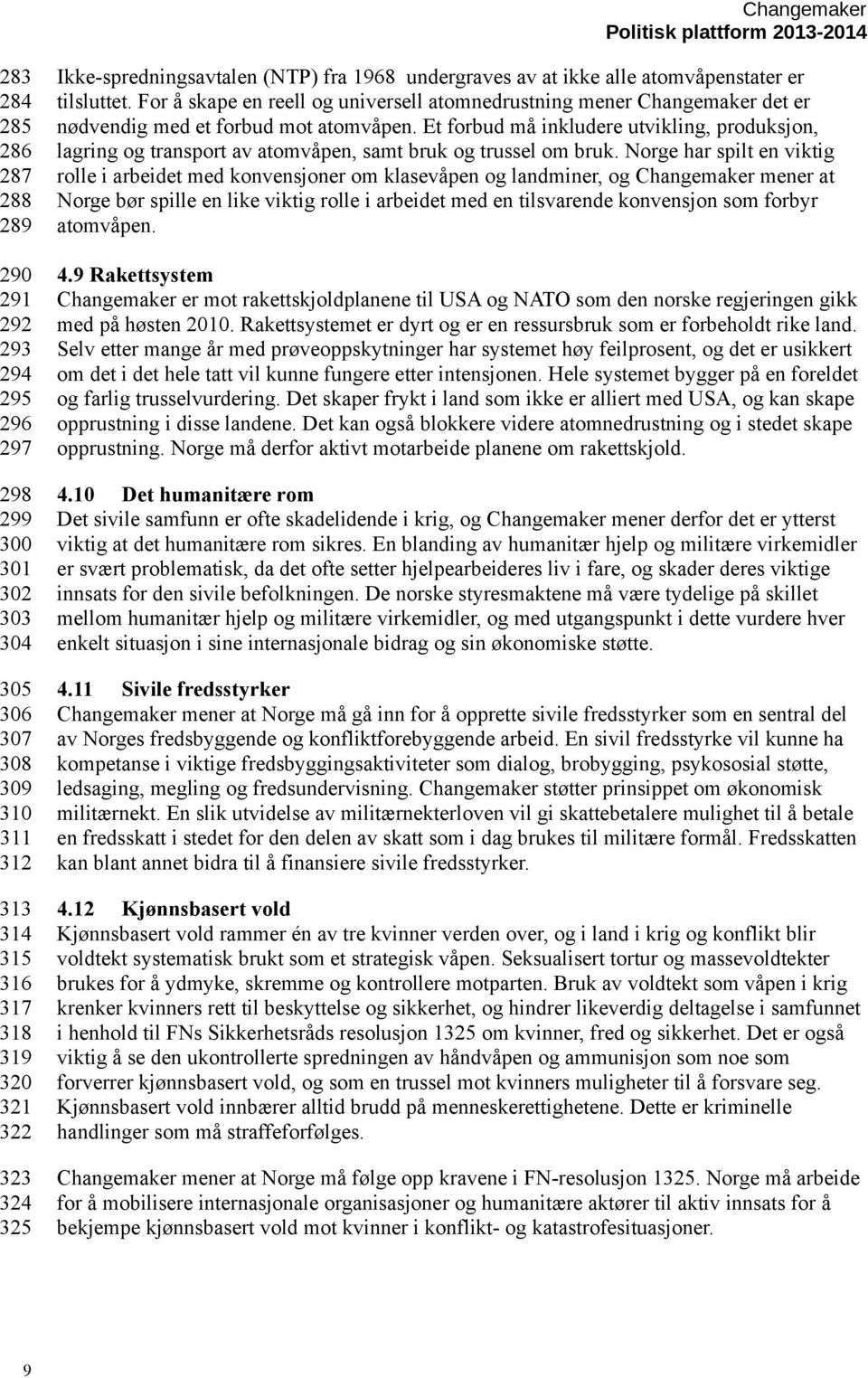 Et forbud må inkludere utvikling, produksjon, lagring og transport av atomvåpen, samt bruk og trussel om bruk.