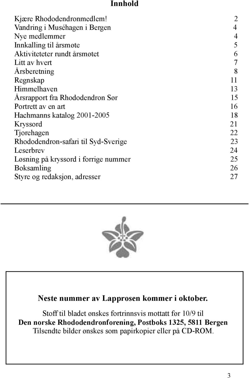 Årsrapport fra Rhododendron Sør 15 Portrett av en art 16 Hachmanns katalog 2001-2005 18 Kryssord 21 Tjorehagen 22 Rhododendron-safari til Syd-Sverige 23 Leserbrev 24