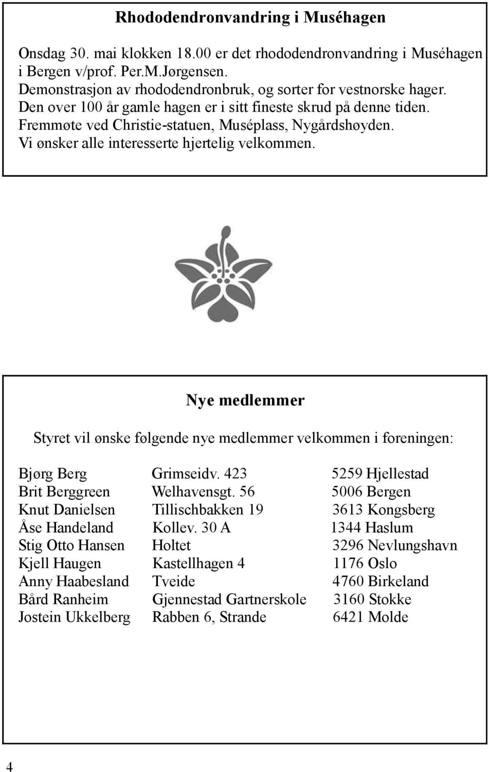 Vi ønsker alle interesserte hjertelig velkommen. Nye medlemmer Styret vil ønske følgende nye medlemmer velkommen i foreningen: Bjørg Berg Grimseidv. 423 5259 Hjellestad Brit Berggreen Welhavensgt.