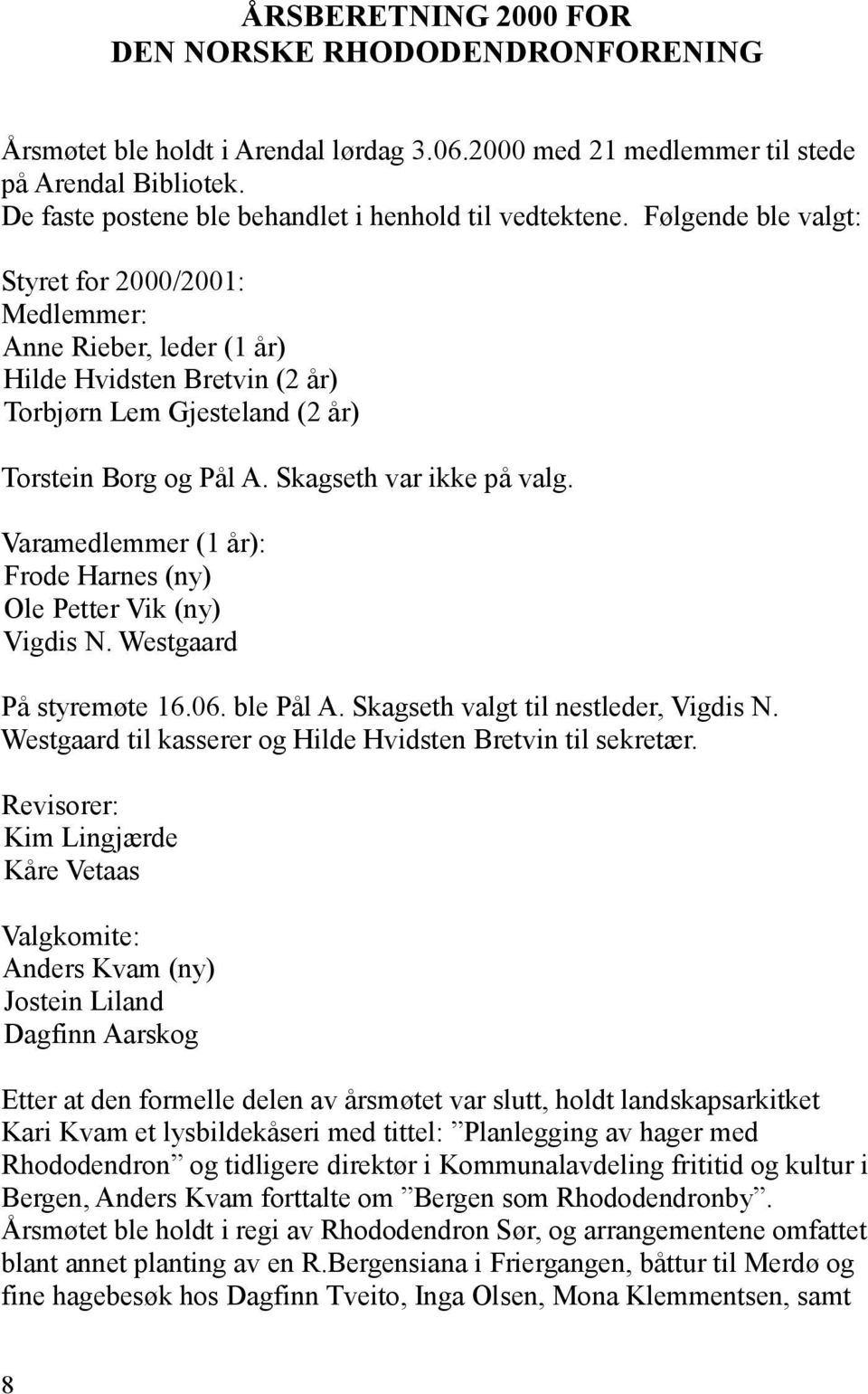 Følgende ble valgt: Styret for 2000/2001: Medlemmer: Anne Rieber, leder (1 år) Hilde Hvidsten Bretvin (2 år) Torbjørn Lem Gjesteland (2 år) Torstein Borg og Pål A. Skagseth var ikke på valg.