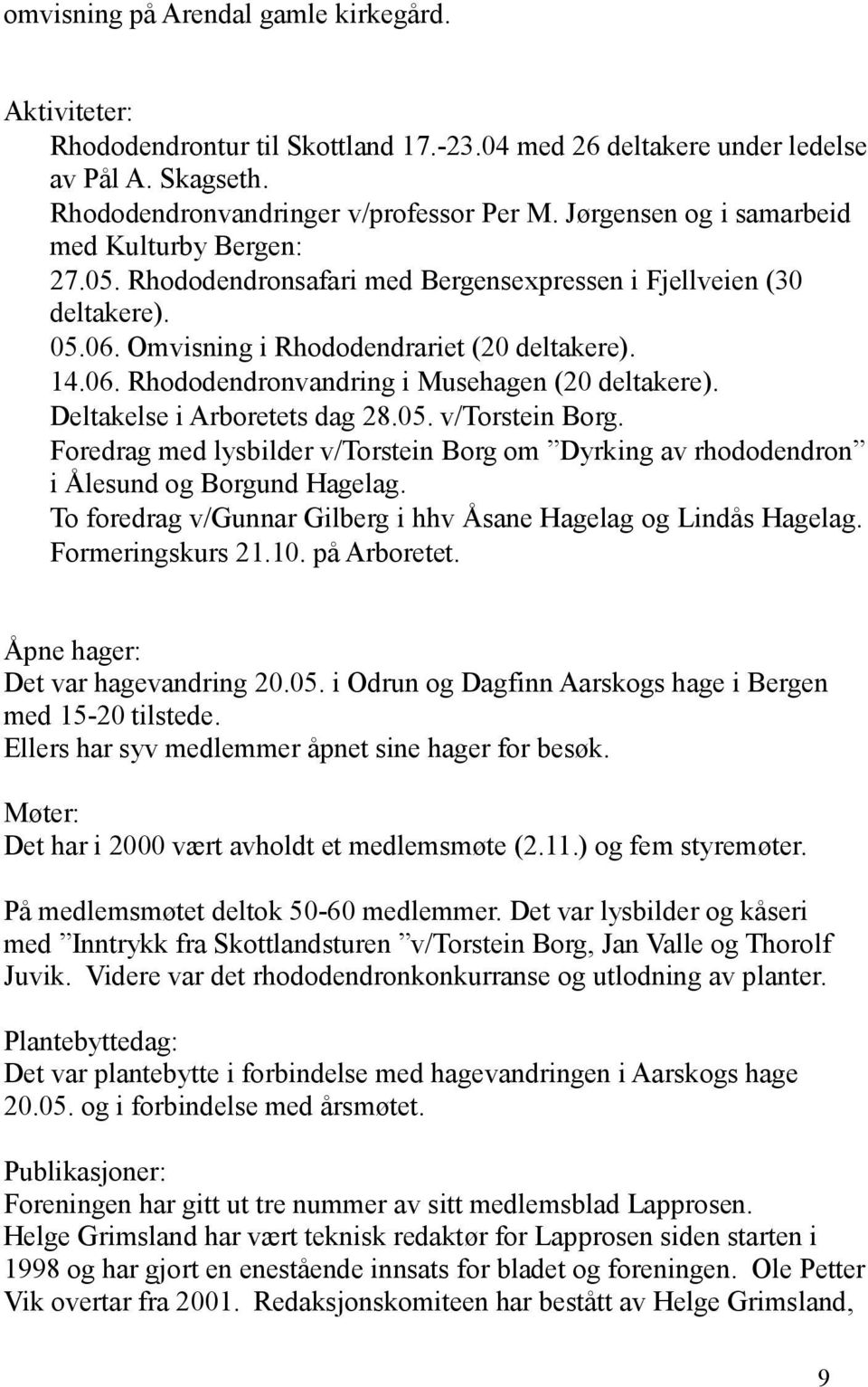 Deltakelse i Arboretets dag 28.05. v/torstein Borg. Foredrag med lysbilder v/torstein Borg om Dyrking av rhododendron i Ålesund og Borgund Hagelag.