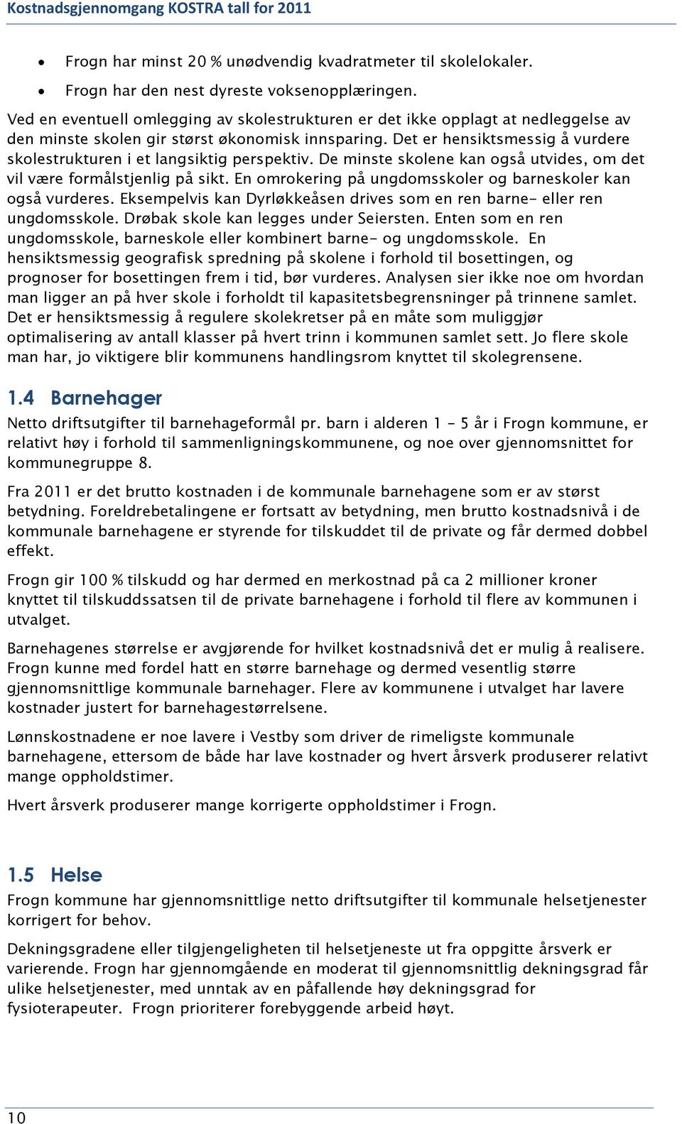 Det er hensiktsmessig å vurdere skolestrukturen i et langsiktig perspektiv. De minste skolene kan også utvides, om det vil være formålstjenlig på sikt.