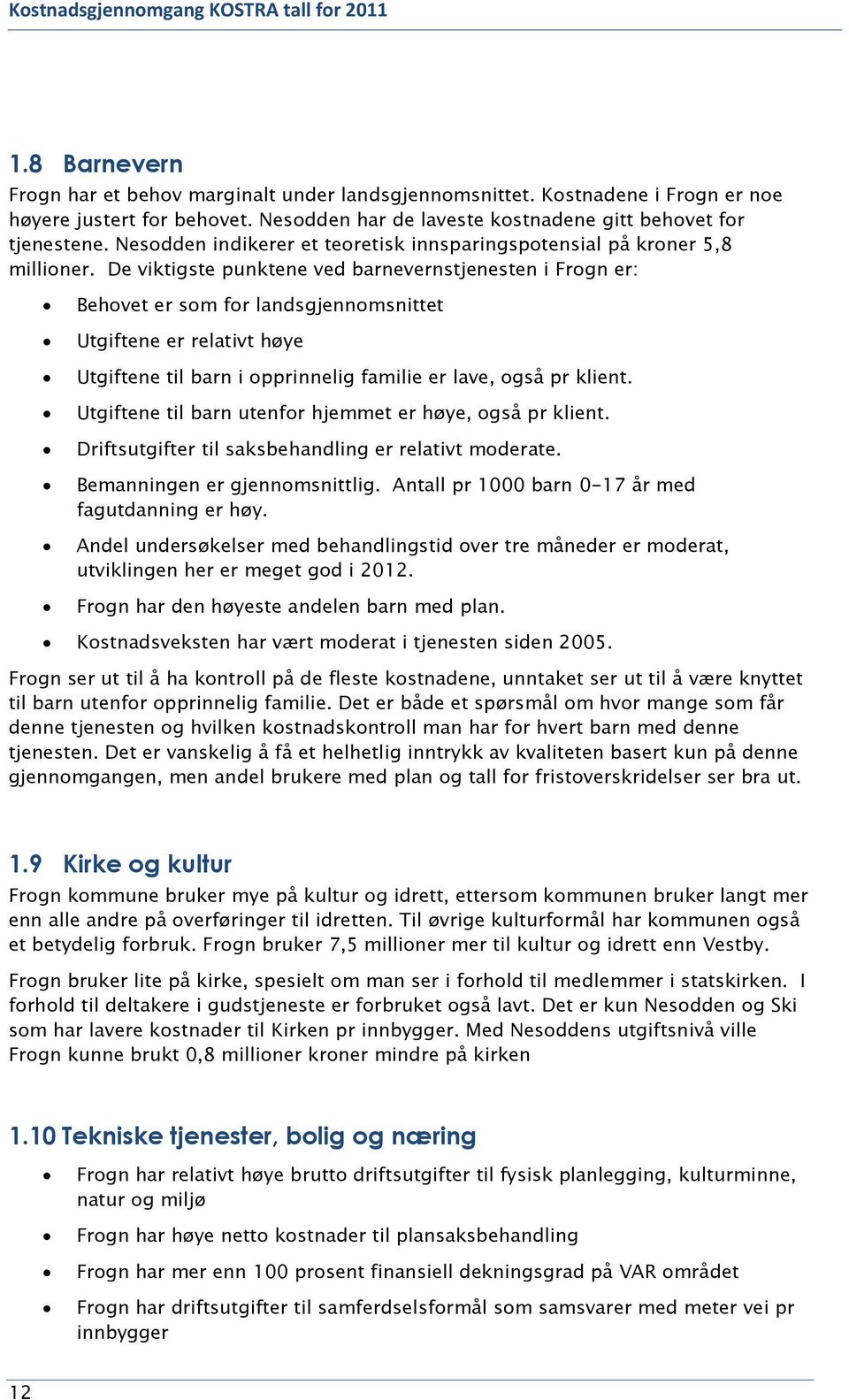 De viktigste punktene ved barnevernstjenesten i Frogn er: Behovet er som for landsgjennomsnittet Utgiftene er relativt høye Utgiftene til barn i opprinnelig familie er lave, også pr klient.