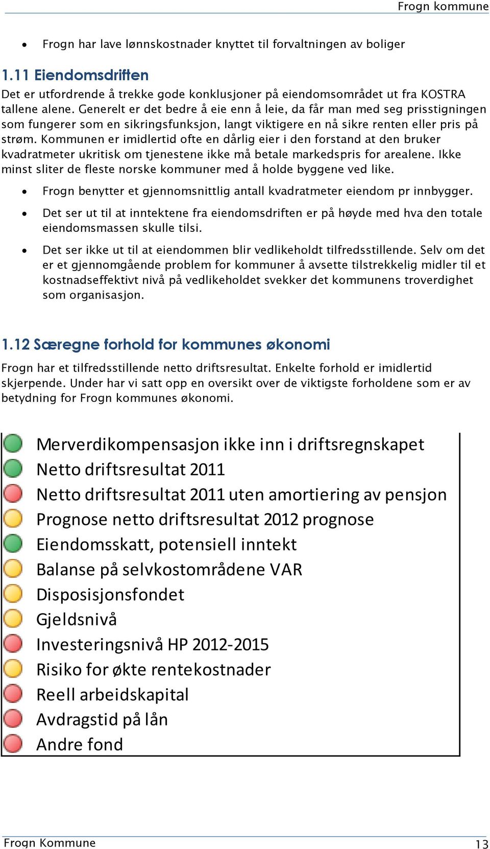 Kommunen er imidlertid ofte en dårlig eier i den forstand at den bruker kvadratmeter ukritisk om tjenestene ikke må betale markedspris for arealene.