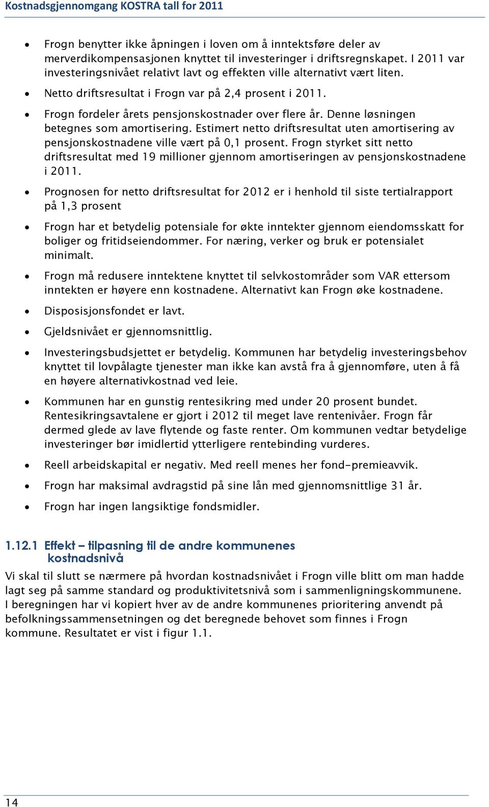 Denne løsningen betegnes som amortisering. Estimert netto driftsresultat uten amortisering av pensjonskostnadene ville vært på,1 prosent.