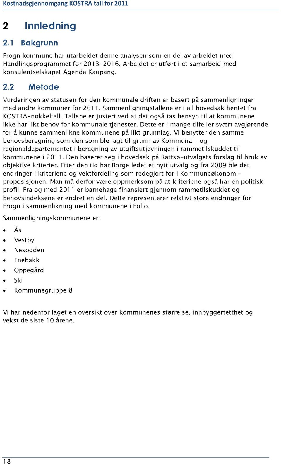 Sammenligningstallene er i all hovedsak hentet fra KOSTRA-nøkkeltall. Tallene er justert ved at det også tas hensyn til at kommunene ikke har likt behov for kommunale tjenester.