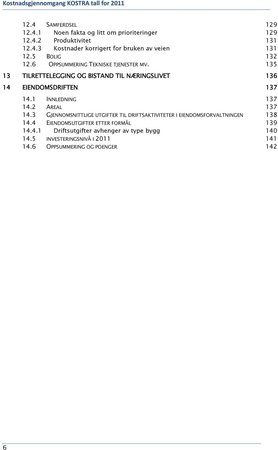 1 INNLEDNING 137 14.2 AREAL 137 14.3 GJENNOMSNITTLIGE UTGIFTER TIL DRIFTSAKTIVITETER I EIENDOMSFORVALTNINGEN 138 14.