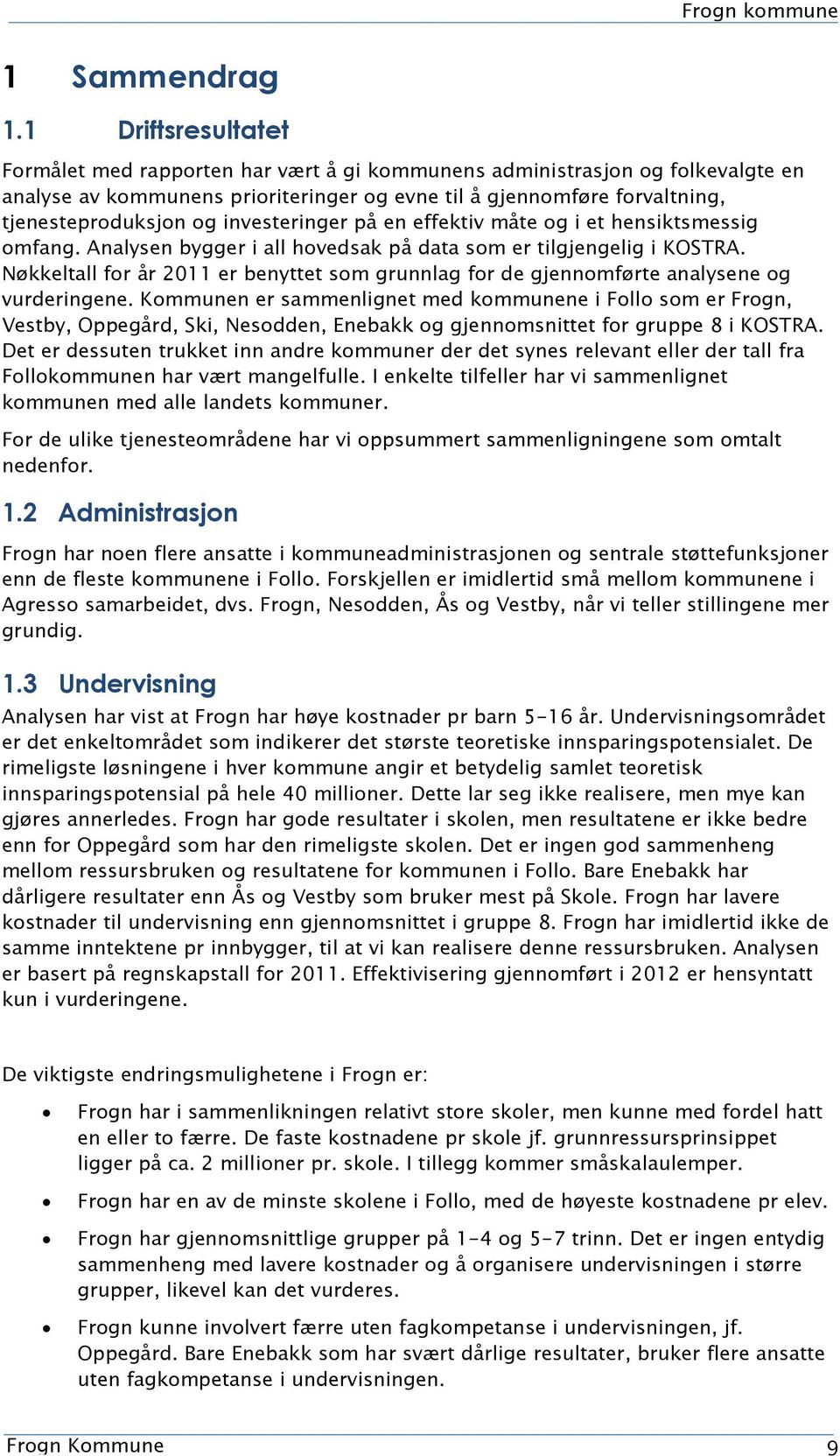 investeringer på en effektiv måte og i et hensiktsmessig omfang. Analysen bygger i all hovedsak på data som er tilgjengelig i KOSTRA.