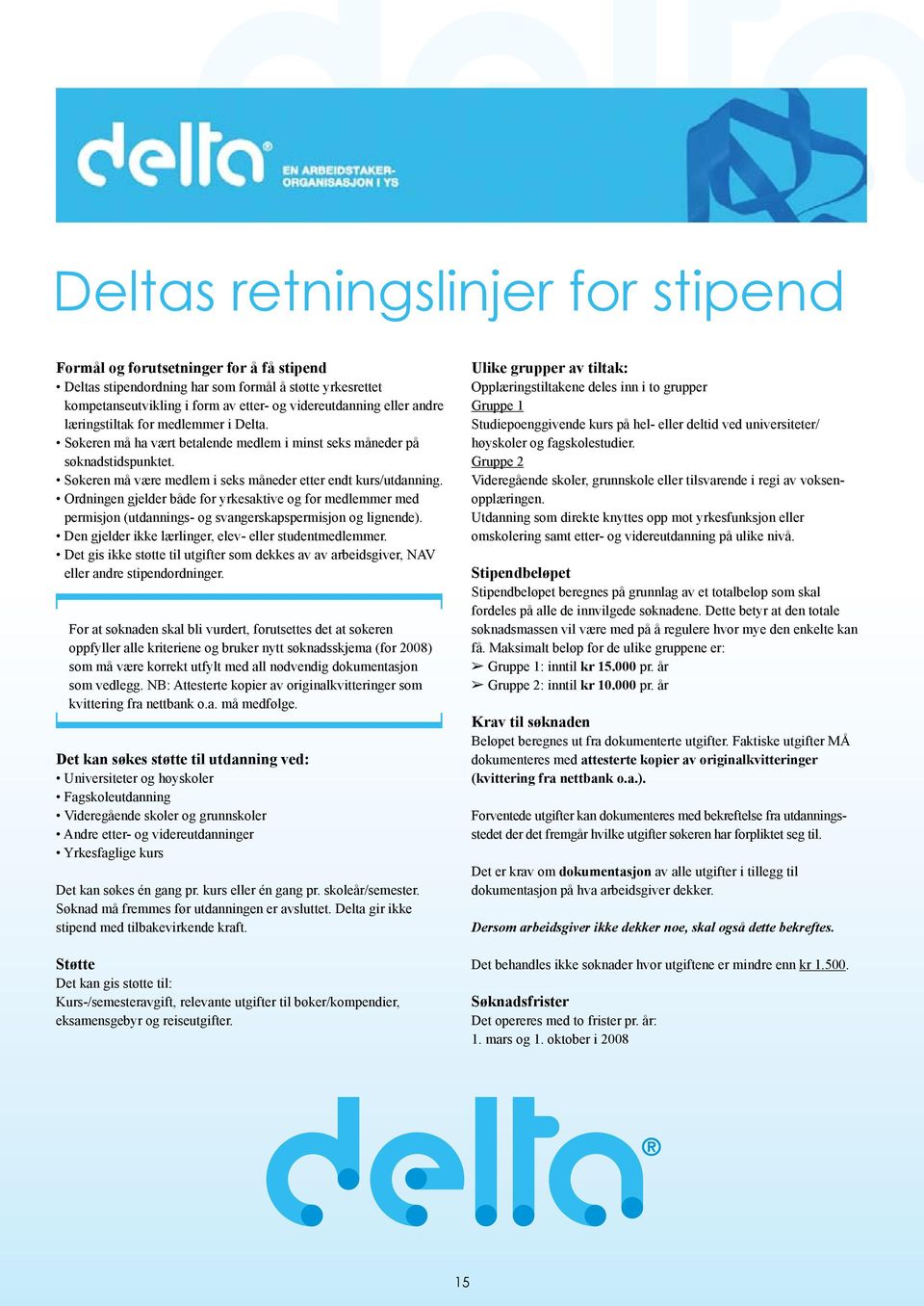 Ordningen gjelder både for yrkesaktive og for medlemmer med permisjon (utdannings- og svangerskapspermisjon og lignende). Den gjelder ikke lærlinger, elev- eller studentmedlemmer.