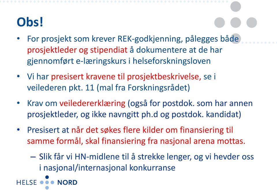 11 (mal fra Forskningsrådet) Krav om veiledererklæring (også for postdok. som har annen prosjektleder, og ikke navngitt ph.d og postdok.